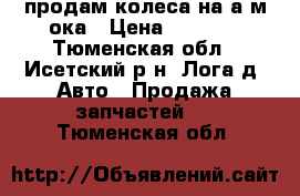 продам колеса на а/м ока › Цена ­ 2 000 - Тюменская обл., Исетский р-н, Лога д. Авто » Продажа запчастей   . Тюменская обл.